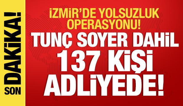 İzmir'de yolsuzluk operasyonu: Tunç Soyer dahil 137 kişi adliyeye sevk edildi!