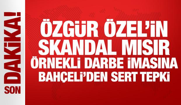 Özgür Özel'in skandal Mısır örnekli darbe imasına Bahçeli'den sert tepki