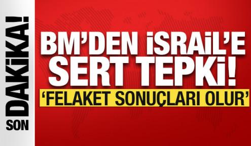 BM'den İsrail uyarısı: Felaket sonuçları olur