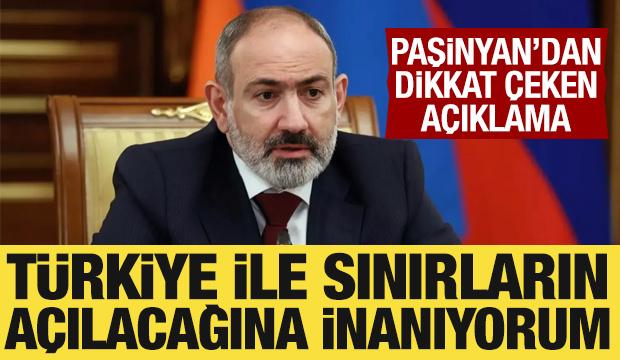  Paşinyan'dan Türkiye açıklaması: Sınırın açılacağına inanıyorum