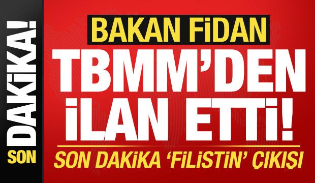 Bakan Fidan, TBMM'den ilan etti! Son dakika 'Filistin' çıkışı...