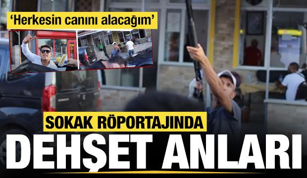 Sokak röportajında dehşet veren görüntü: Pompalı tüfekle herkesin canını alacağım tehdidi!