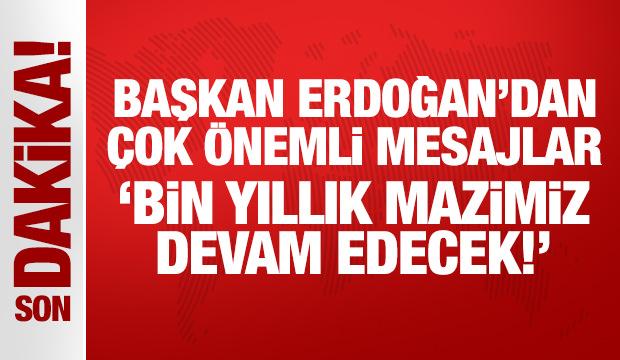 Son Dakika: Erdoğan'dan tarihi günde çok önemli mesajlar: Bin yıllık mazimiz devam edecek!