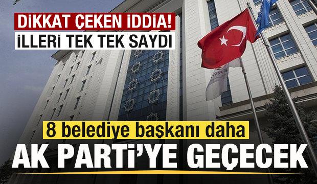 Dikkat çeken iddia! 8 belediye başkanı daha AK Parti'ye geçecek! İl il tek tek saydı