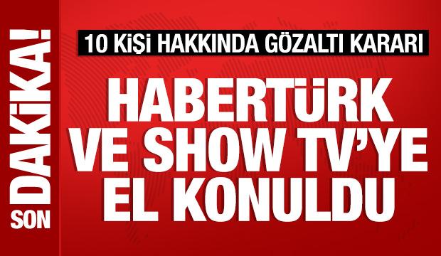 Habertürk ve Show Tv'ye el konuldu: 10 kişi hakkında gözaltı kararı