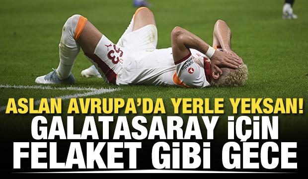 Aslan, Avrupa'da yer yeksan! Galatasaray için felaket gibi gece