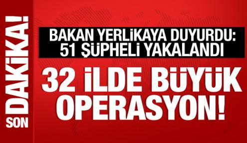 Bakan Yerlikaya duyurdu: 32 ilde büyük operasyon! 51 şüpheli yakalandı