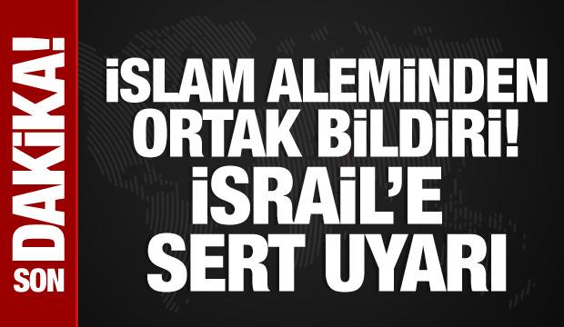 İslam aleminden ortak bildiri: İsrail'e sert uyarı