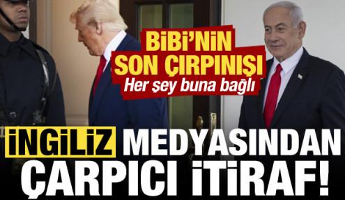 İngiliz medyasından çarpıcı itiraf! Bibi'nin son çırpınışı, her şey buna bağlı...