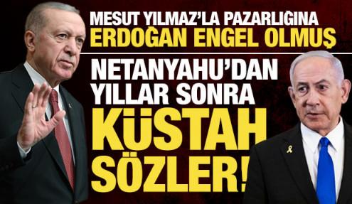 Mesut Yılmaz'la pazarlığını Erdoğan engellemiş... Netanyahu'dan Erdoğan'a küstah cevap!