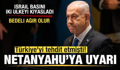 Türkiye'yi tehdit etmişti! Netanyahu'ya uyarı! İsrail basını kıyasladı: Bedeli ağır olur