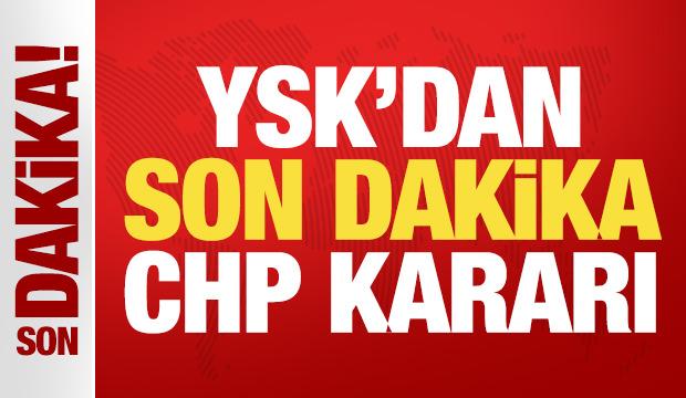 YSK'dan son dakika CHP kararı!