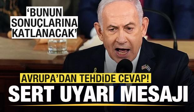 Avrupa'dan tehdide cevap! İsrail'e sert uyarı mesajı: Bunun sonuçlarına katlanacak