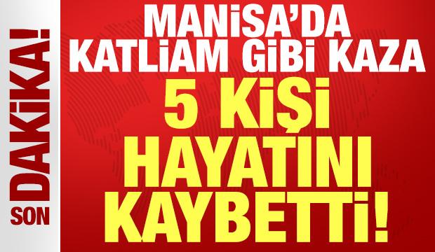Manisa'da katliam gibi kaza: 5 kişi hayatını kaybetti!