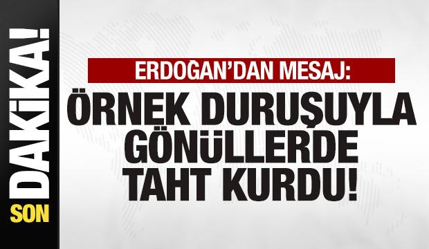 Başkan Erdoğan'dan mesaj: Örnek duruşuyla gönüllerde taht kurdu