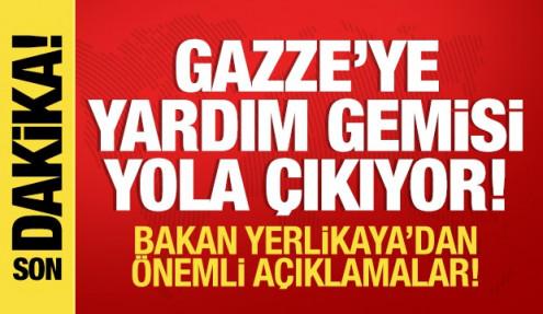 Gazze'ye yardım gemisi yola çıkıyor: Bakan Yerlikaya'dan son dakika açıklamalar!