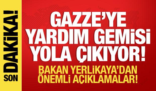 Gazze'ye yardım gemisi yola çıkıyor: Bakan Yerlikaya'dan son dakika açıklamalar!