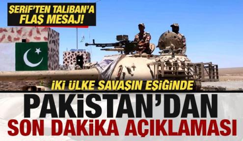 İki ülke savaşın eşiğinde! Pakistan'dan son dakika açıklaması! Şerif'ten, Taliban'a mesaj