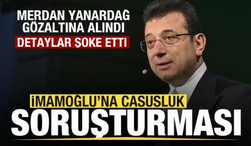 Ekrem İmamoğlu'na casusluk suçlaması! Merdan Yanardağ gözaltına alındı! Şoke eden detaylar