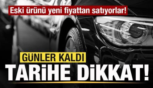 Günler kaldı! Araç sahipleri dikkat! Eski ürünü yeni fiyattan satıyorlar! Tarihe dikkat
