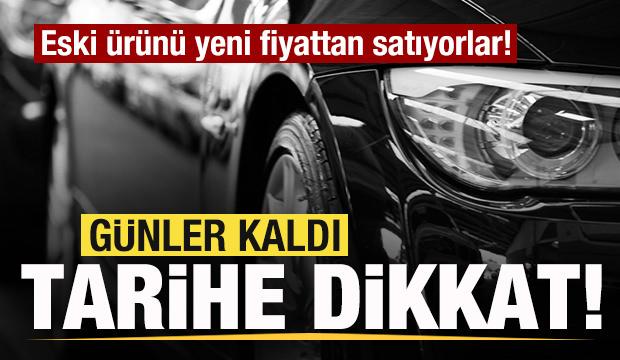 Günler kaldı! Araç sahipleri dikkat! Eski ürünü yeni fiyattan satıyorlar! Tarihe dikkat