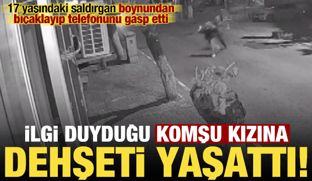 İlgi duyduğu komşu kızına dehşeti yaşattı! Boynundan bıçaklayıp, telefonunu gasp etti...