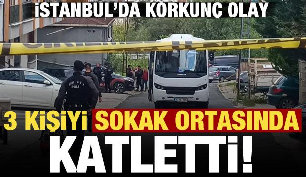 İstanbul'da korkunç olay:  3 kişiyi sokak ortasında katletti!