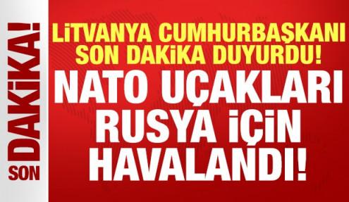 Litvanya Cumhurbaşkanı Nauseda son dakika duyurdu: NATO uçakları Rusya için havalandı!