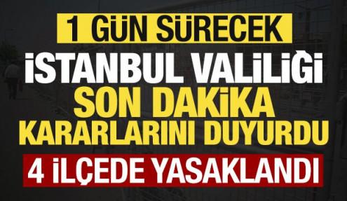 Son dakika: İstanbul Valiliği yeni kararları duyurdu: 4 ilçede yasaklandı