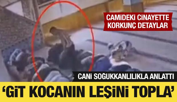 Camideki cinayette korkunç detaylar: Cani soğukkanlılıkla anlattı