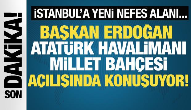 Cumhurbaşkanı Erdoğan'dan Atatürk Havalimanı Millet Bahçesi açılışında önemli mesajlar! 