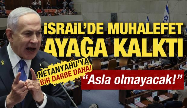 Netanyahu'ya bir darbe daha! Muhalefet ayağa kalktı: 