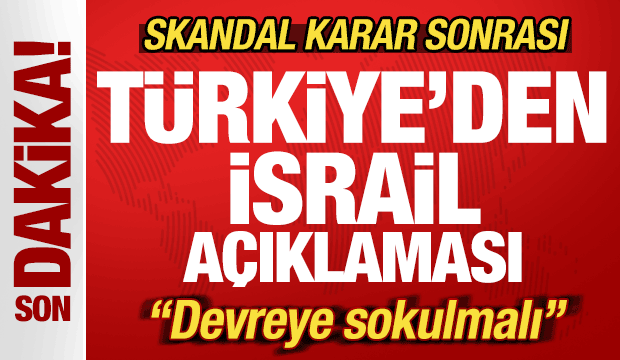 Skandal karar sonrası Türkiye'den son dakika İsrail açıklaması! 