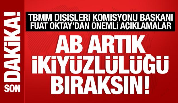 TBMM Dışişleri Komisyonu Başkanı Fuat Oktay'dan önemli açıklamalar