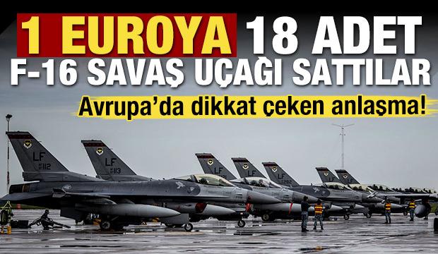 Avrupa'da dikkat çeken anlaşma! 1 euroya 18 adet F-16 sattılar