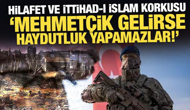 Hilafet ve İttihad-ı İslam korkusu: Mehmetçik gelirse haydutluk yapamazlar!