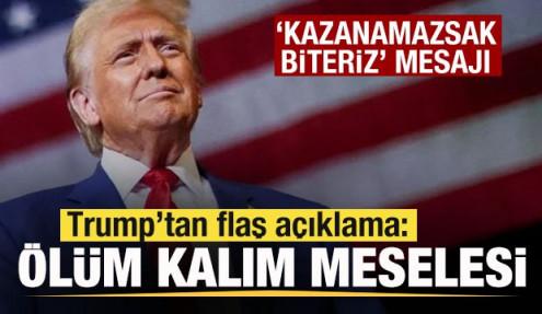 Trump'tan son dakika açıklaması: Ölüm kalım meselesi! 'Kazanamazsak biteriz' mesajı