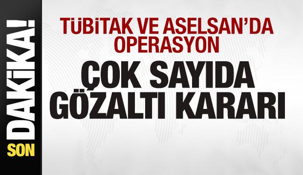 TÜBİTAK ve ASELSAN'a operasyon! Çok sayıda gözaltı kararı