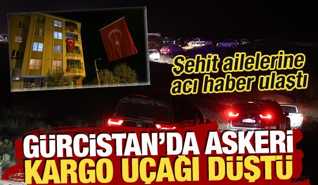 Askeri kargo uçağı Gürcistan'da düştü: Şehitlerin şehadet haberleri ailelerine ulaştırıldı