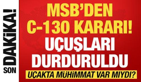 MSB'den açıklama: C-130 uçaklarının uçuşları tedbiren durduruldu!