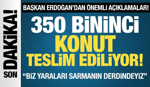 Son Dakika: Deprem Bölgesi'nde 350 bininci konut teslim ediliyor!