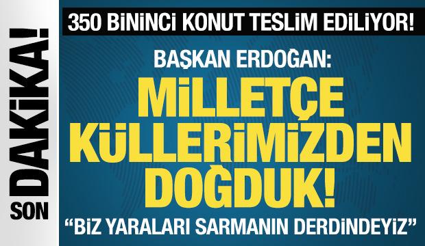 Son Dakika: Deprem Bölgesi'nde 350 bininci konut teslim ediliyor!