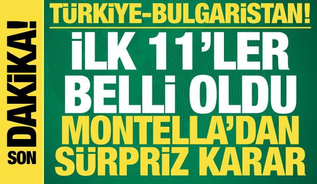 Türkiye-Bulgaristan! İlk 11'ler