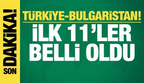 Türkiye-Bulgaristan! İlk 11'ler