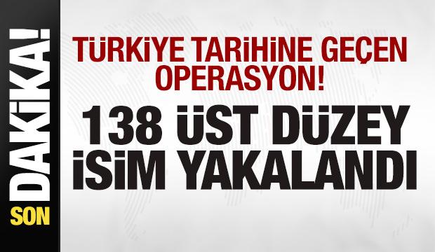 Türkiye tarihine geçen operasyon! 138 üst düzey isim yakalandı