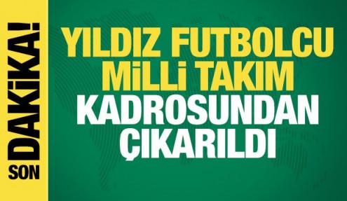 Yıldız futbolcu milli takım kadrosundan çıkarıldı