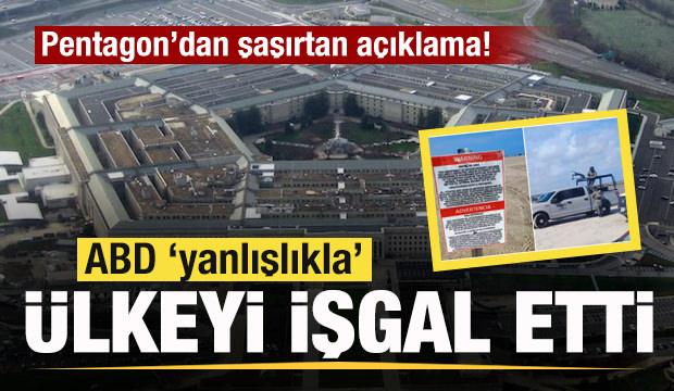 ABD 'yanlışlıkla' ülkeyi işgal etti! Pentagon'dan şaşırtan açıklama!