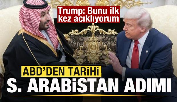 ABD'den tarihi Suudi Arabistan adımı! Trump: Bunu ilk kez açıklıyorum