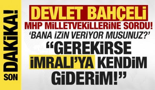 Bahçeli: Gerekirse yanıma üç arkadaşımı alıp İmralı'ya giderim!