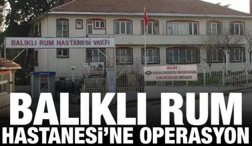 Balıklı Rum Hastanesi'ne operasyon